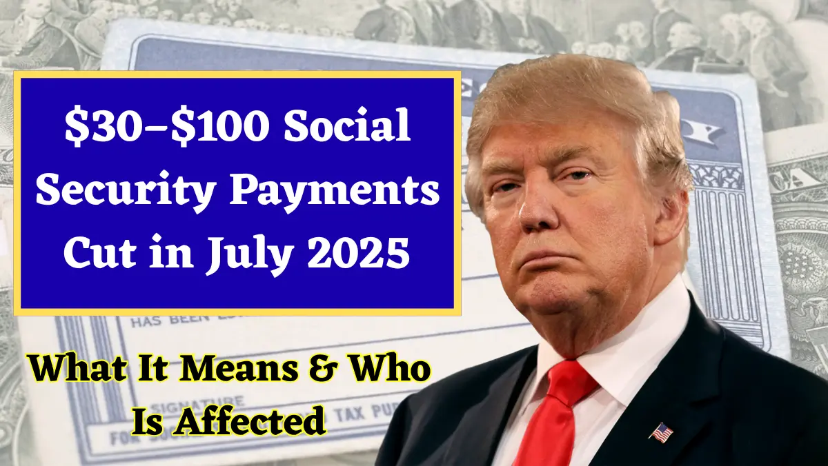 $30–$100 Social Security Payments Cut in July 2025