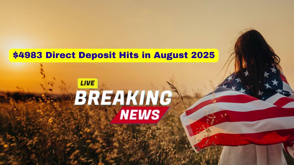 $4983 Direct Deposit Hits in August 2025, Are You Eligible? 1 $4983 Direct Deposit Hits in August 2025
