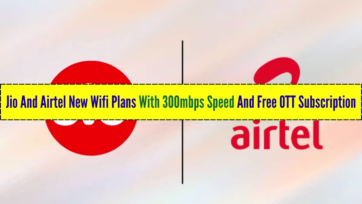 Jio And Airtel New Wifi Plans With 300mbps Speed And Free OTT Subscription 1 Jio And Airtel New Wifi Plans