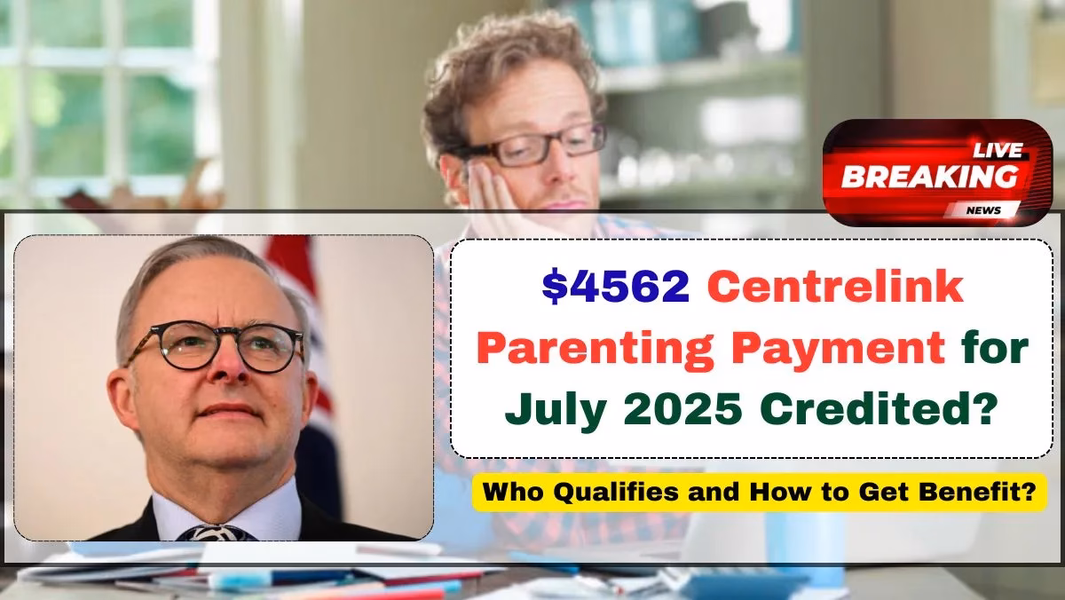 $4562 Centrelink Parenting Payment for July 2025 Credited
